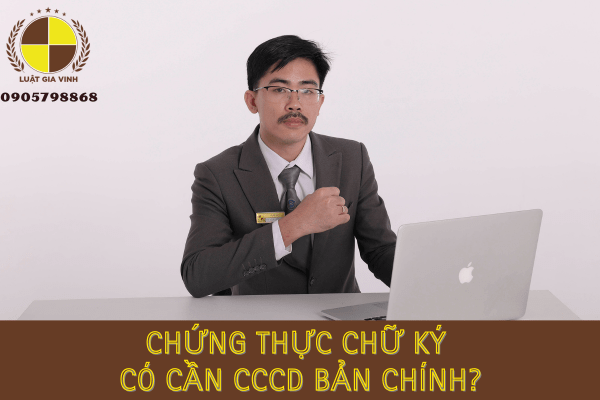 Chứng thực chữ ký có cần CCCD bản chính?
