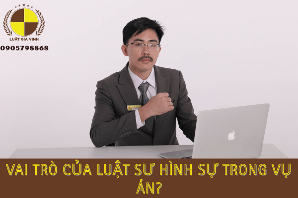 Vai trò của luật sư hình sự trong vụ án?